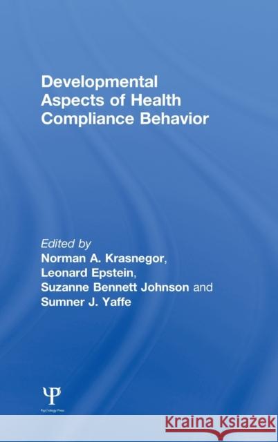 Developmental Aspects of Health Compliance Behavior Norman A. Krasnegor Sumner J. Yaffe Suzanne B. Johnson 9780805811124 Taylor & Francis