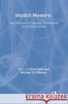 Implicit Memory: New Directions in Cognition, Development, and Neuropsychology Graf, Peter 9780805811155
