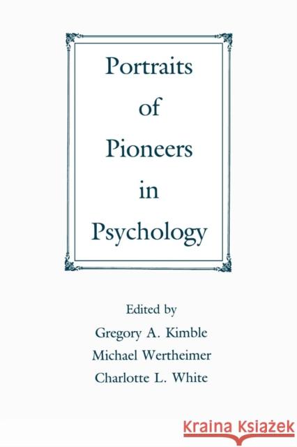Portraits of Pioneers in Psychology Gregory A. Kimble Michael Wertheimer Charlotte White 9780805811360 Taylor & Francis