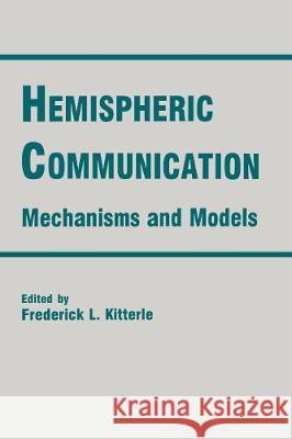 Hemispheric Communication: Mechanisms and Models: Mechanisms and Models Kitterle, Frederick L. 9780805811445 Lawrence Erlbaum Associates