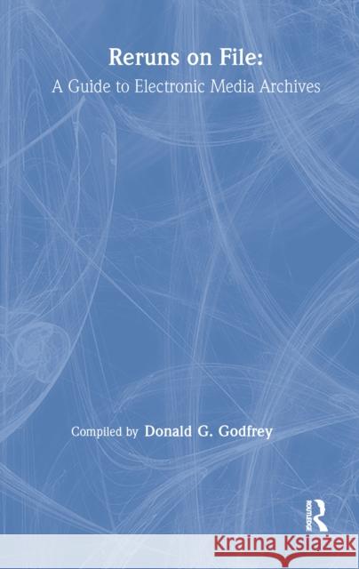 Reruns on File: A Guide to Electronic Media Archives Godfrey, Donald G. 9780805811469 Taylor & Francis