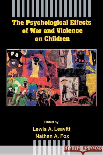 The Psychological Effects of War and Violence on Children Lewis A. Leavitt Nathan A. Fox Lewis A. Leavitt 9780805811728