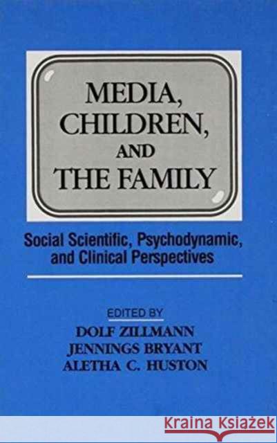 Media, Children, and the Family : Social Scientific, Psychodynamic, and Clinical Perspectives Dolf Zillmann Jennings Bryant Aletha C. Huston 9780805812107 Taylor & Francis