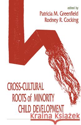 Cross-Cultural Roots of Minority Child Development Greenfield, Patricia M. 9780805812244