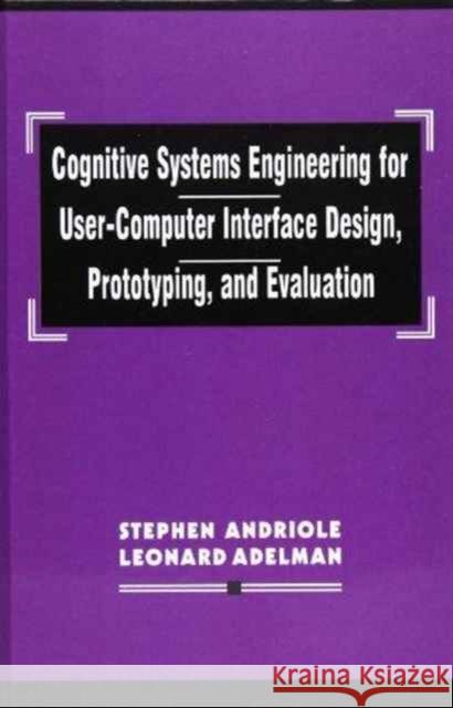 Cognitive Systems Engineering for User-computer Interface Design, Prototyping, and Evaluation Stephen J. Andriole Leonard Adelman  9780805812442 Taylor & Francis
