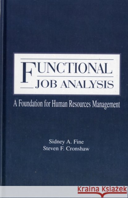 Functional Job Analysis : A Foundation for Human Resources Management Sidney A. Fine Steven F. Cronshaw Sidney A. Fine 9780805812749 Taylor & Francis