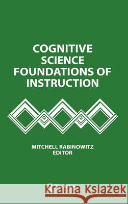 Cognitive Science Foundations of Instruction Mitchell Rabinowitz 9780805812794 Lawrence Erlbaum Associates