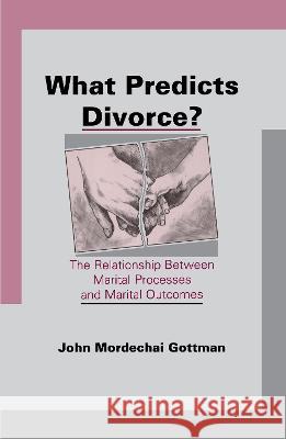 What Predicts Divorce? : The Relationship Between Marital Processes and Marital Outcomes John Mordechai Gottman John Mordechai Gottman  9780805812855 Taylor & Francis