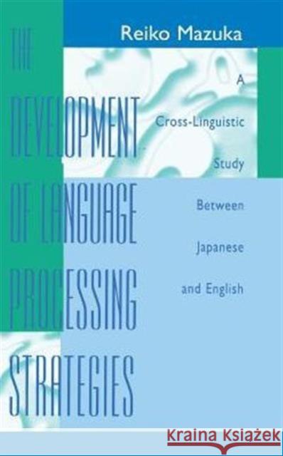 The Development of Language Processing Strategies : A Cross-linguistic Study Between Japanese and English Reiko Mazuka Mazuka 9780805812961