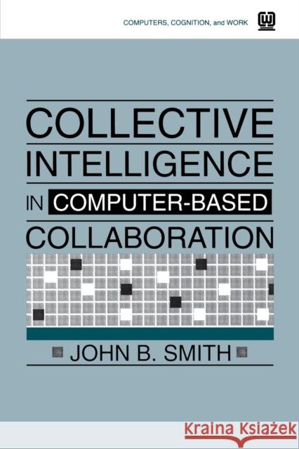 Collective Intelligence in Computer-Based Collaboration John B. Smith Smith                                    John B. Smith 9780805813203 CRC