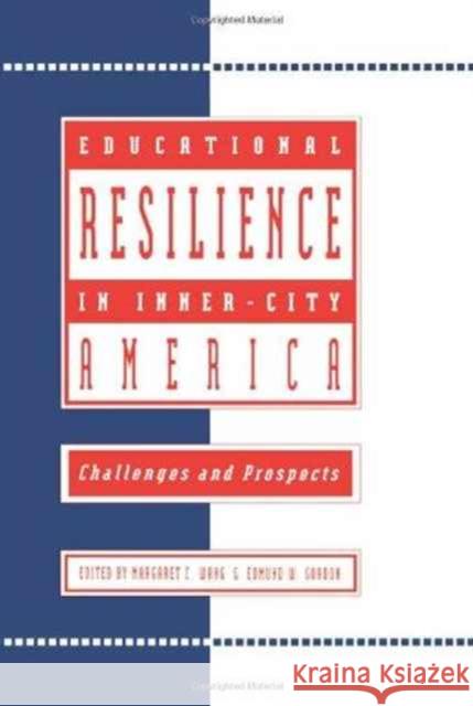 Educational Resilience in inner-city America : Challenges and Prospects Margaret C Wang Edmund W. Gordon Margaret C Wang 9780805813241 Taylor & Francis
