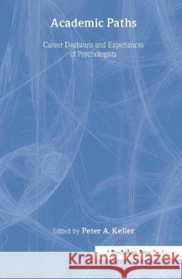 Academic Paths: Career Decisions and Experiences of Psychologists Keller, Peter a. 9780805813708