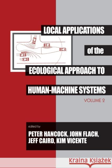 Local Applications of the Ecological Approach To Human-Machine Systems Peter A. Hancock John M. Flach Jeff Caird 9780805813807 Taylor & Francis