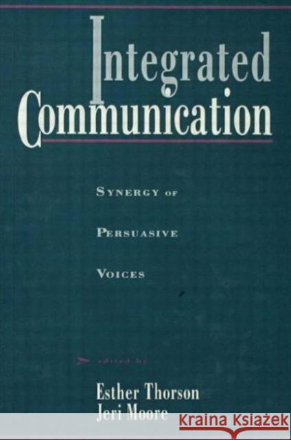 Integrated Communication : Synergy of Persuasive Voices Esther Thorson Jeri Moore Esther Thorson 9780805813913 Taylor & Francis