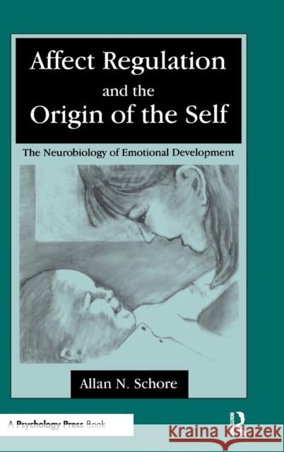 Affect Regulation and the Origin of the Self : The Neurobiology of Emotional Development Allan N. Schore Allan N. Schore  9780805813968 Taylor & Francis