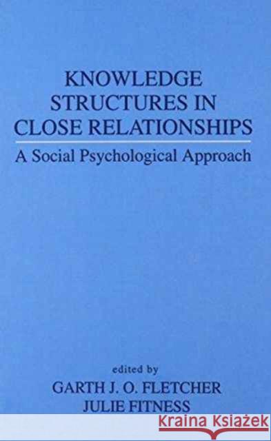 Knowledge Structures in Close Relationships : A Social Psychological Approach Garth J.O. Fletcher Julie Fitness Garth J.O. Fletcher 9780805814316