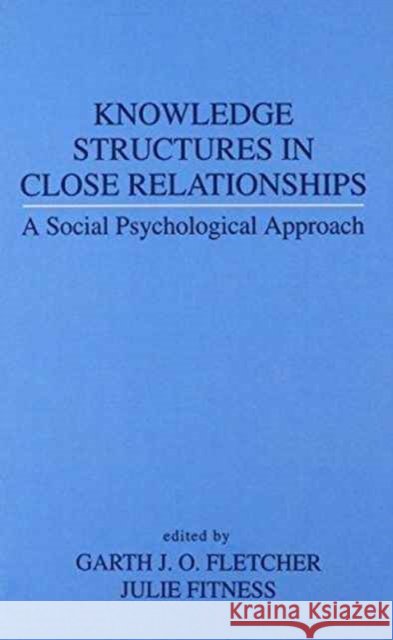 Knowledge Structures in Close Relationships : A Social Psychological Approach Garth J.O. Fletcher Julie Fitness Garth J.O. Fletcher 9780805814316 Taylor & Francis