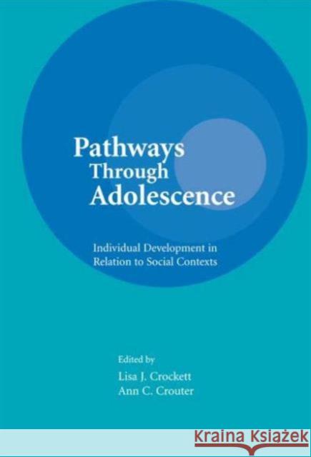 Pathways Through Adolescence : individual Development in Relation To Social Contexts Lisa J. Crockett Ann C. Crouter Lisa J. Crockett 9780805815009 Taylor & Francis