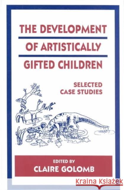 The Development of Artistically Gifted Children: Selected Case Studies Golomb, Claire 9780805815245