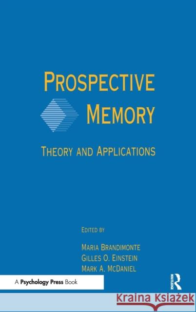 Prospective Memory : Theory and Applications Maria A. Brandimonte Gilles O. Einstein Mark A. McDaniel 9780805815368