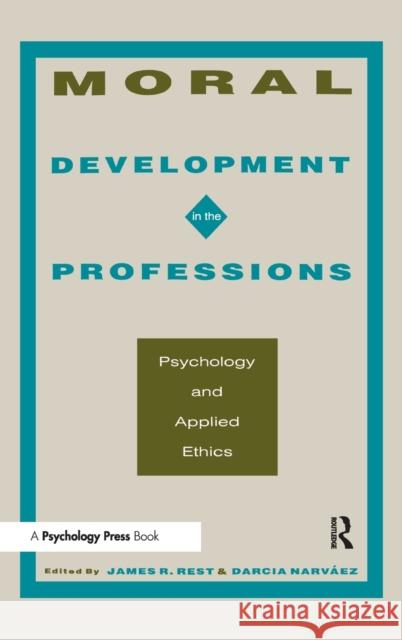 Moral Development in the Professions : Psychology and Applied Ethics James R. Rest Darcia Narv ez James R. Rest 9780805815382