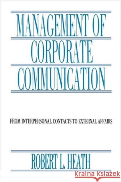 Management of Corporate Communication: From Interpersonal Contacts To External Affairs Heath, Robert L. 9780805815528