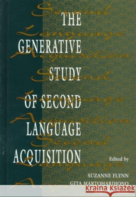 The Generative Study of Second Language Acquisition Suzanne Flynn Gita Martohardjono Wayne O'Neil 9780805815535