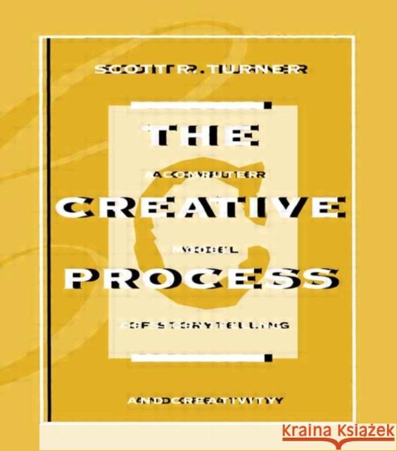 The Creative Process : A Computer Model of Storytelling and Creativity Scott R. Turner Turner 9780805815764 Lawrence Erlbaum Associates