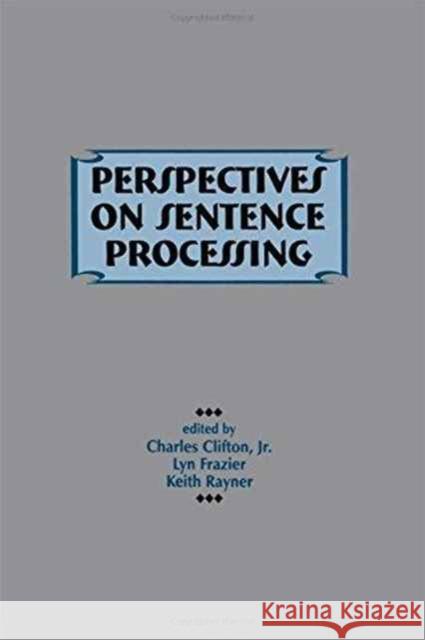 Perspectives on Sentence Processing Charles Clifton, Jr. Lyn Frazier Keith Rayner 9780805815818 Taylor & Francis