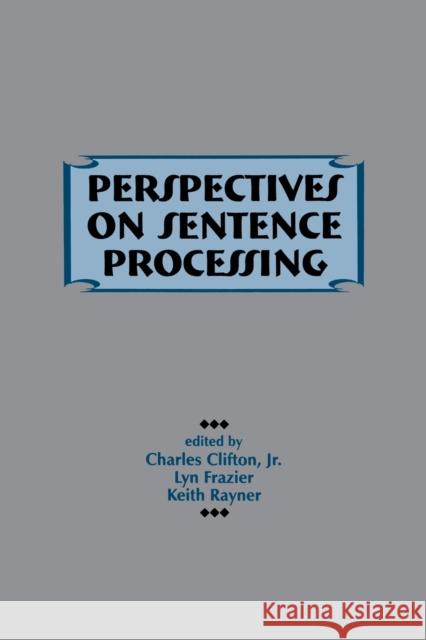 Perspectives on Sentence Processing Charles Clifton, Jr. Lyn Frazier Keith Rayner 9780805815825 Taylor & Francis