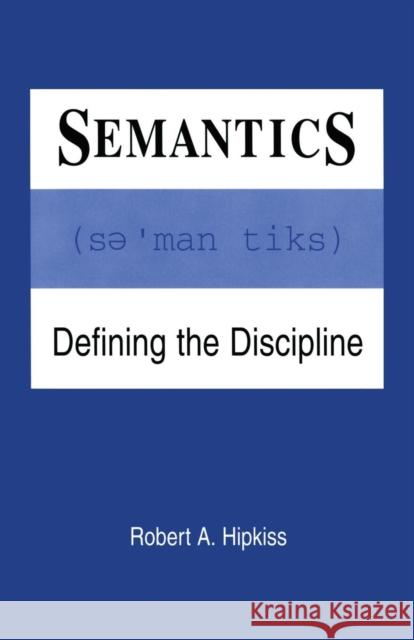 Semantics: Defining the Discipline Hipkiss, Robert A. 9780805815931 Taylor & Francis