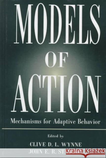 Models of Action: Mechanisms for Adaptive Behavior Wynne, Clive D. L. 9780805815979 Lawrence Erlbaum Associates