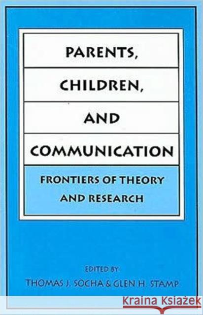 Parents, Children, and Communication : Frontiers of Theory and Research Thomas J. Socha Glen H. Stamp Thomas J. Socha 9780805816044 Taylor & Francis
