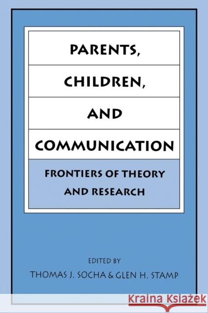 Parents, Children, and Communication: Frontiers of Theory and Research Socha, Thomas J. 9780805816051