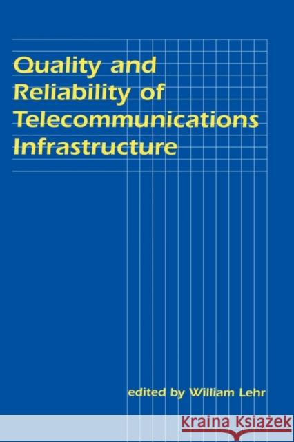 Quality and Reliability of Telecommunications Infrastructure William H. Lehr William Lehr 9780805816105