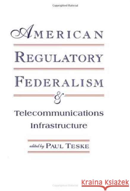 American Regulatory Federalism and Telecommunications Infrastructure Teske                                    Paul E. Teske Paul Eric Teske 9780805816150 Lawrence Erlbaum Associates