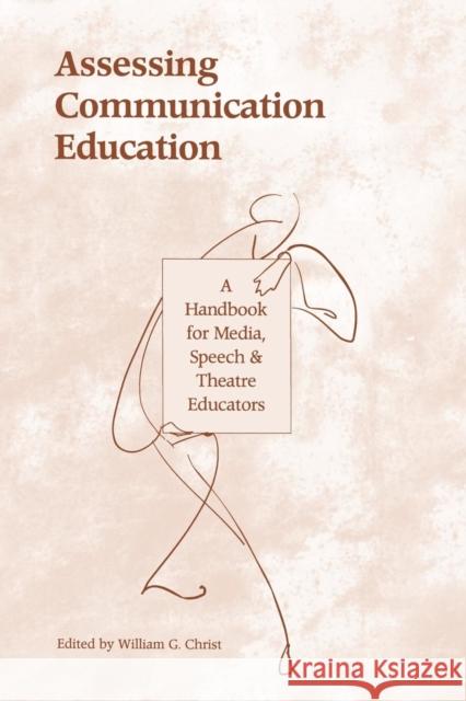 Assessing Communication Education: A Handbook for Media, Speech, and Theatre Educators Christ, William G. 9780805816235 Taylor & Francis