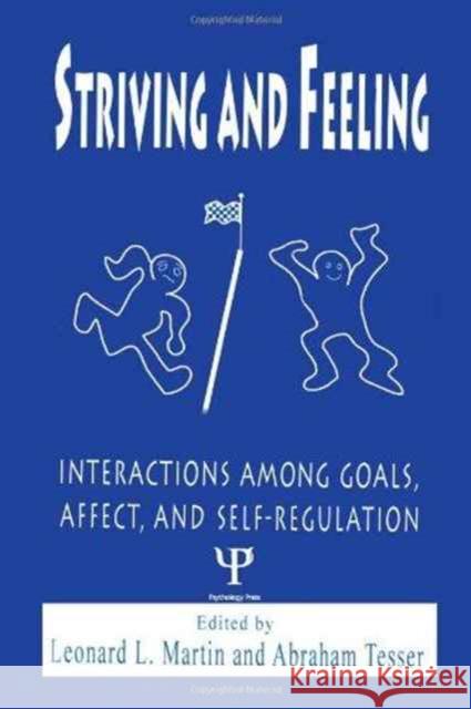 Striving and Feeling : Interactions Among Goals, Affect, and Self-regulation Martin                                   Leonard L. Martin Abraham Tesser 9780805816297