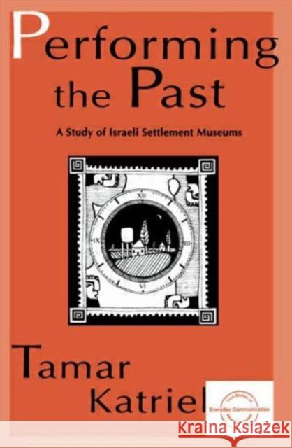 Performing the Past : A Study of Israeli Settlement Museums Tamar Katriel Katriel 9780805816587 Lawrence Erlbaum Associates