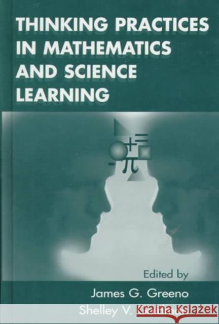 Thinking Practices in Mathematics and Science Learning James G. Greeno Shelley V. Goldman James G. Greeno 9780805816594