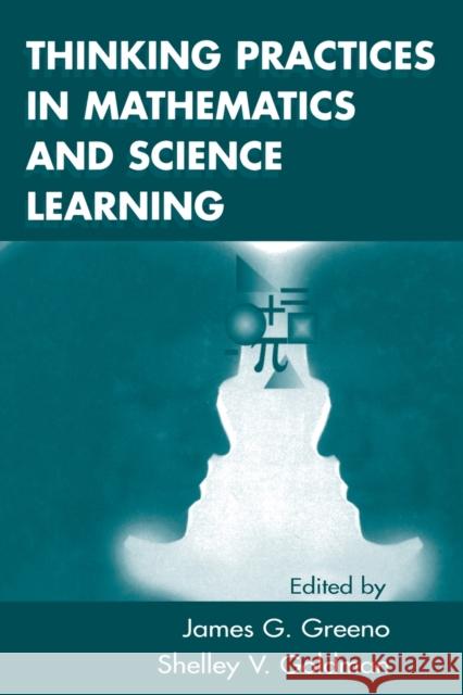 Thinking Practices in Mathematics and Science Learning James G. Greeno Shelley V. Goldman James G. Greeno 9780805816600