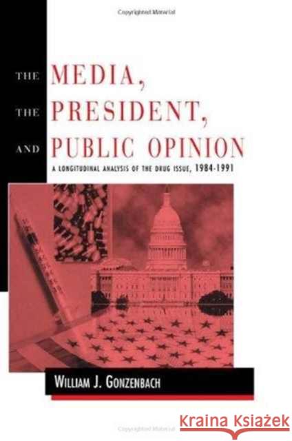 The Media, the President, and Public Opinion : A Longitudinal Analysis of the Drug Issue, 1984-1991 William J. Gonzenbach Gonzenbach 9780805816891 Lawrence Erlbaum Associates