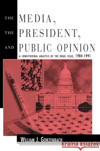 The Media, the President, and Public Opinion: A Longitudinal Analysis of the Drug Issue, 1984-1991 Gonzenbach, William J. 9780805816907 Lawrence Erlbaum Associates