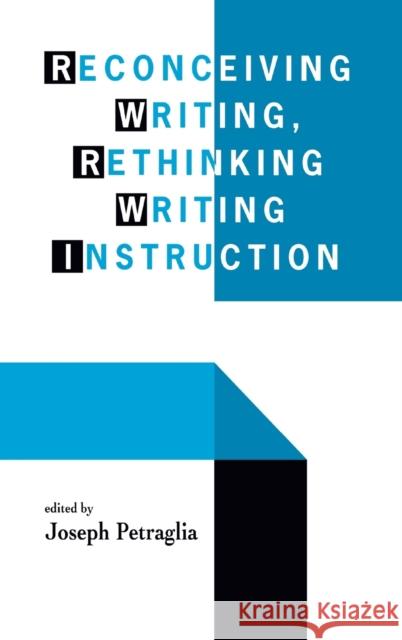 Reconceiving Writing, Rethinking Writing Instruction Petraglia                                Joseph Petraglia 9780805816914