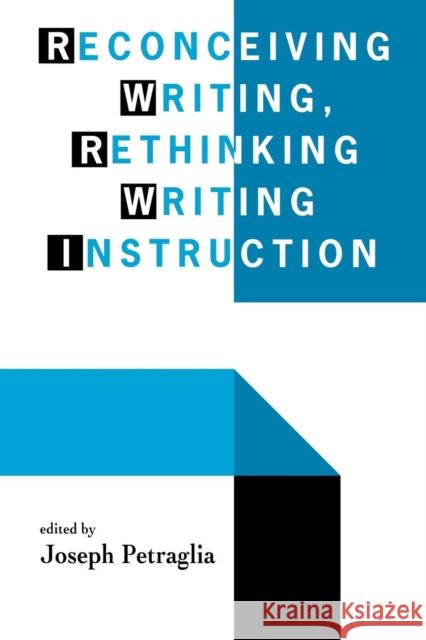 Reconceiving Writing, Rethinking Writing Instruction Joseph Petraglia Joseph Petraglia  9780805816921 Taylor & Francis