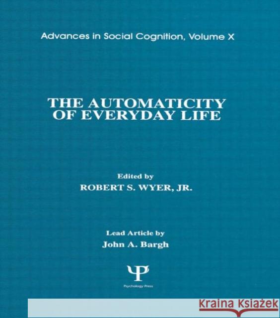 The Automaticity of Everyday Life: Advances in Social Cognition, Volume X Wyer Jr, Robert S. 9780805816990 Lawrence Erlbaum Associates