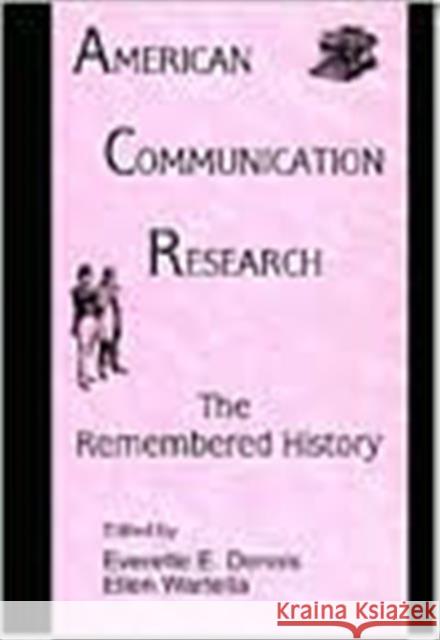 American Communication Research : The Remembered History Deborah Ed. Dennis Everette E. Dennis Ellen Ann Wartella 9780805817430