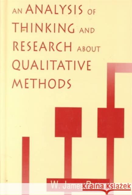 An Analysis of Thinking and Research About Qualitative Methods W. James Potter Potter 9780805817508 Lawrence Erlbaum Associates