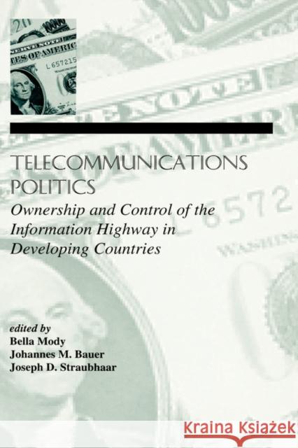 Telecommunications Politics : Ownership and Control of the information Highway in Developing Countries Mody                                     Bella Mody Johannes M. Bauer 9780805817522 Lawrence Erlbaum Associates