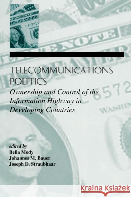 Telecommunications Politics: Ownership and Control of the Information Highway in Developing Countries Mody, Bella 9780805817539 Taylor & Francis